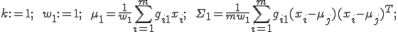k:=1; \qquad w_1:=1; \qquad \mu_1=\frac{1}{w_1}\sum_{i=1}^m g_{i1}x_i; \qquad \Sigma_1 = \frac{1}{mw_1}\sum_{i=1}^m g_{i1}(x_i-\mu_j)(x_i-\mu_j)^{T}; 
